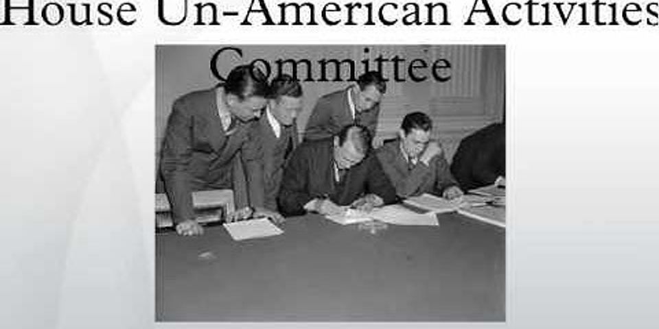 When was the House un American Activities Committee formed
